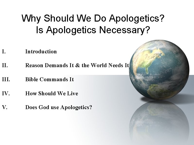 Why Should We Do Apologetics? Is Apologetics Necessary? I. Introduction II. Reason Demands It