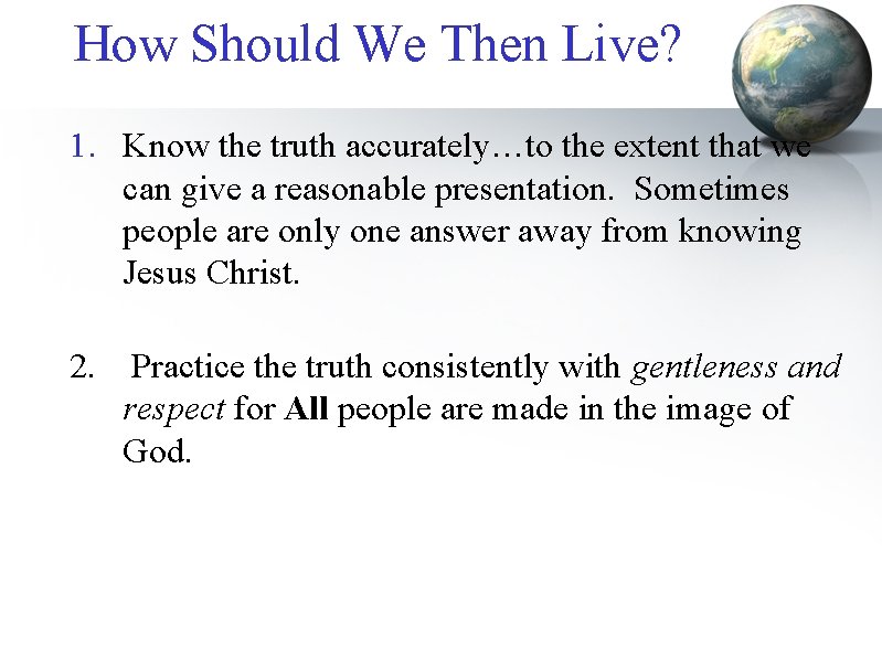 How Should We Then Live? 1. Know the truth accurately…to the extent that we