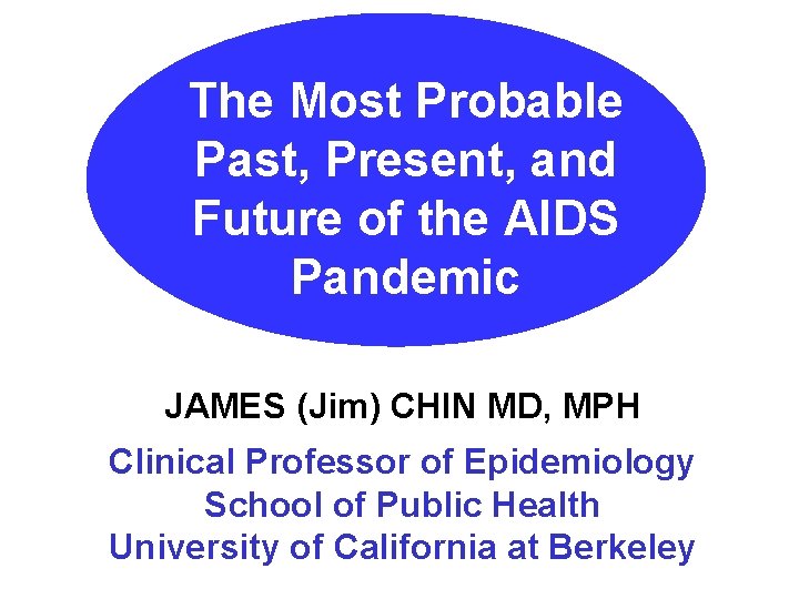 The Most Probable Past, Present, and Future of the AIDS Pandemic JAMES (Jim) CHIN