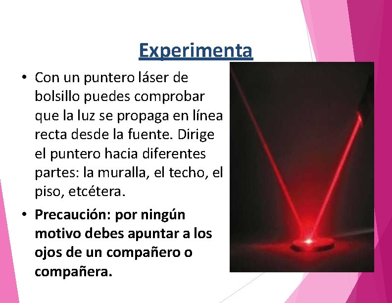 Experimenta • Con un puntero láser de bolsillo puedes comprobar que la luz se Experimenta • Con un puntero láser de bolsillo puedes comprobar que la luz se