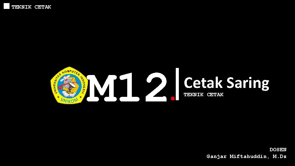 TEKNIK CETAK M 12 . Cetak Saring TEKNIK CETAK DOSEN Ganjar Miftahuddin, M. Ds