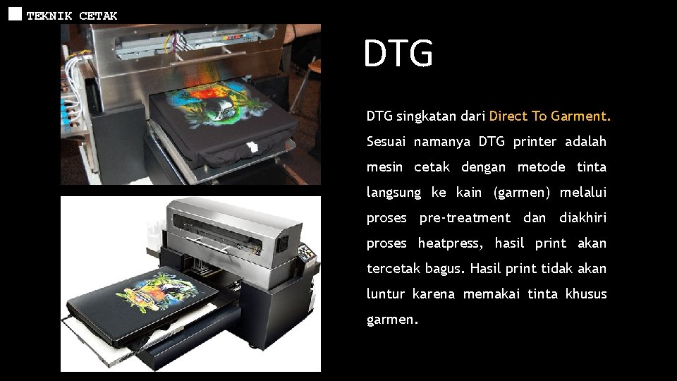 TEKNIK CETAK DTG singkatan dari Direct To Garment. Sesuai namanya DTG printer adalah mesin