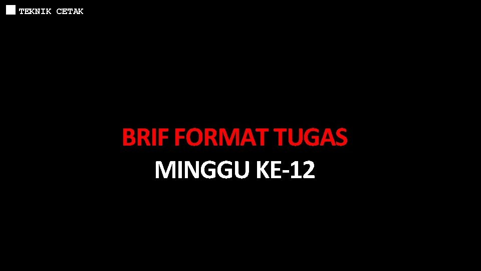 TEKNIK CETAK BRIF FORMAT TUGAS MINGGU KE-12 