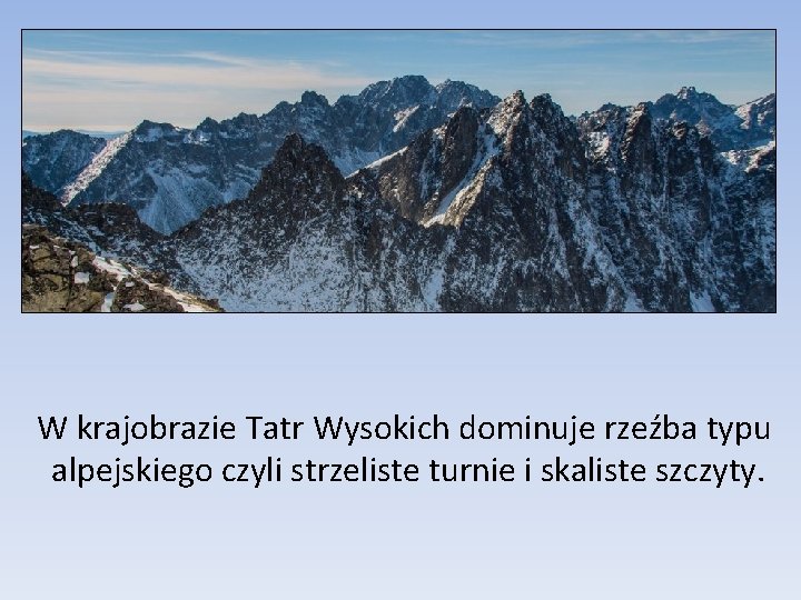 W krajobrazie Tatr Wysokich dominuje rzeźba typu alpejskiego czyli strzeliste turnie i skaliste szczyty.