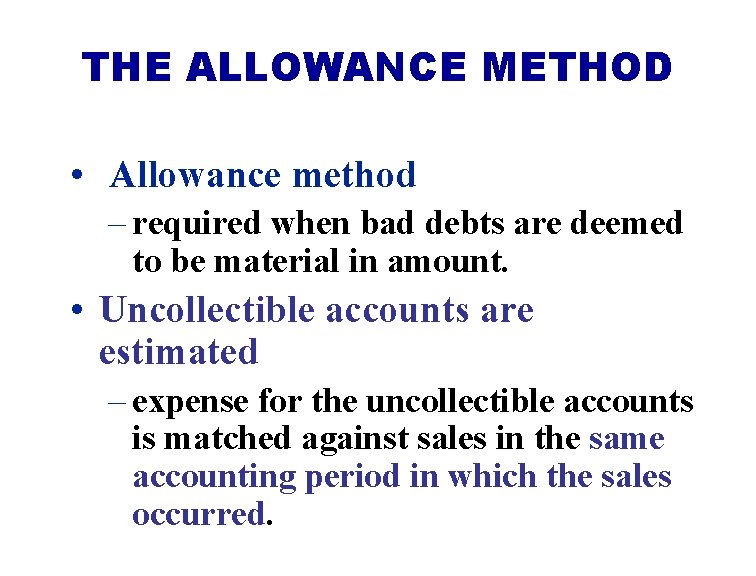 THE ALLOWANCE METHOD • Allowance method – required when bad debts are deemed to