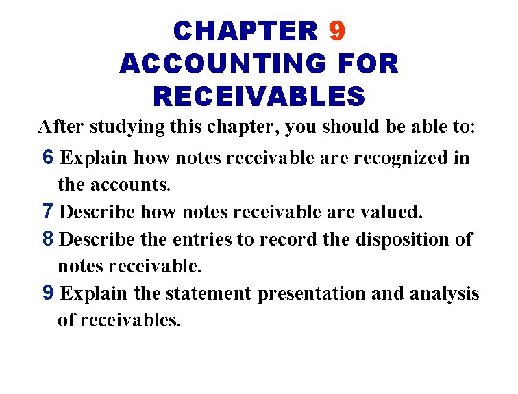 CHAPTER 9 ACCOUNTING FOR RECEIVABLES After studying this chapter, you should be able to: