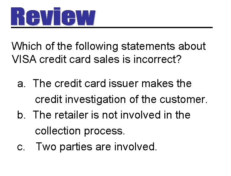 Which of the following statements about VISA credit card sales is incorrect? a. The