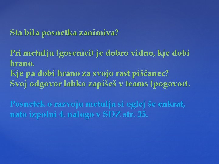 Sta bila posnetka zanimiva? Pri metulju (gosenici) je dobro vidno, kje dobi hrano. Kje