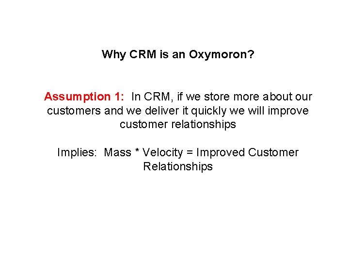 Why CRM is an Oxymoron? Assumption 1: In CRM, if we store more about