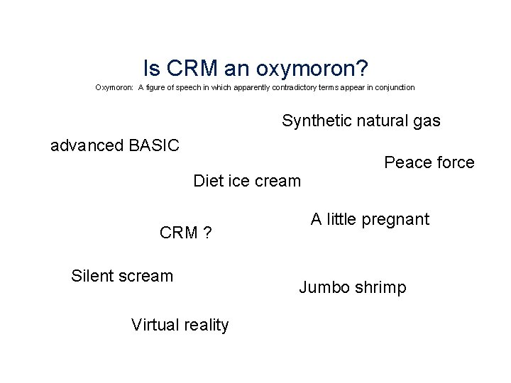 Is CRM an oxymoron? Oxymoron: A figure of speech in which apparently contradictory terms