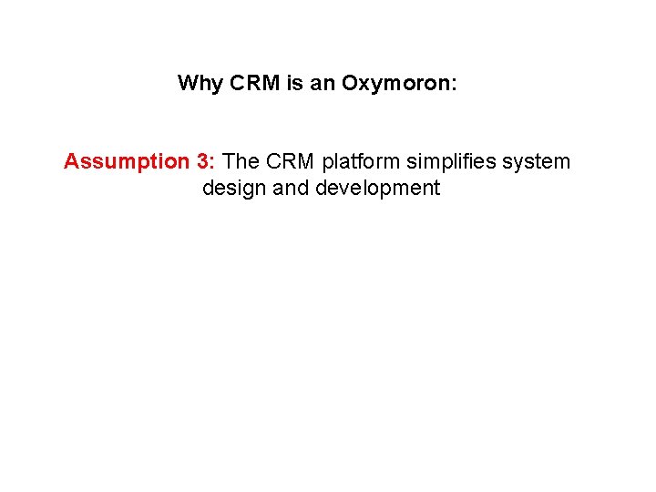 Why CRM is an Oxymoron: Assumption 3: The CRM platform simplifies system design and