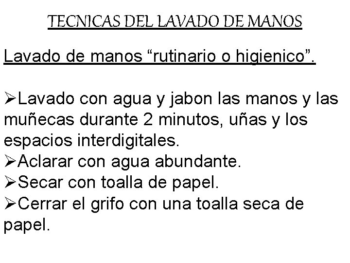 TECNICAS DEL LAVADO DE MANOS Lavado de manos “rutinario o higienico”. ØLavado con agua