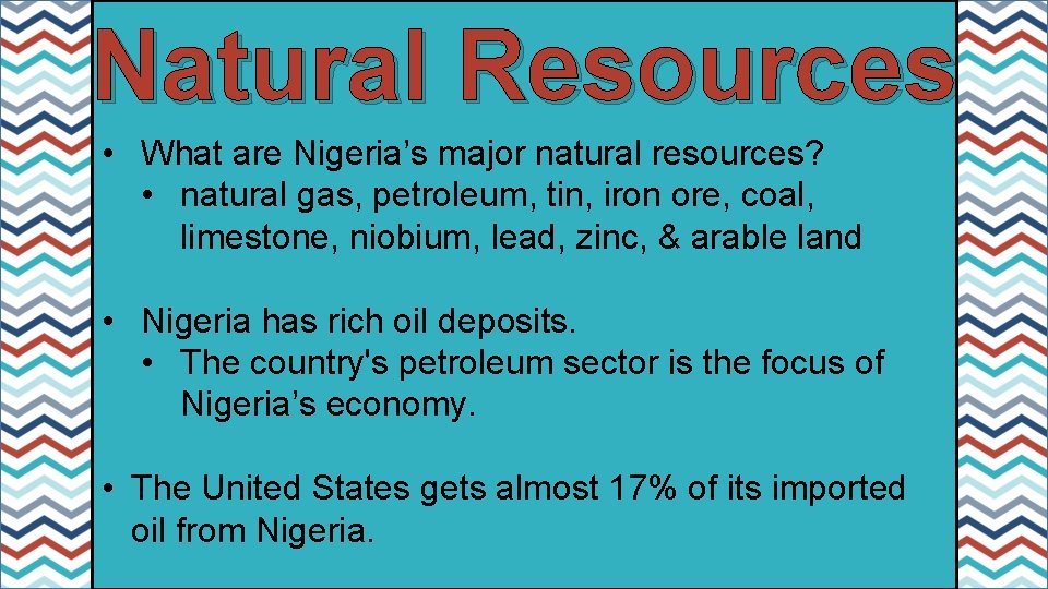 Natural Resources • What are Nigeria’s major natural resources? • natural gas, petroleum, tin,