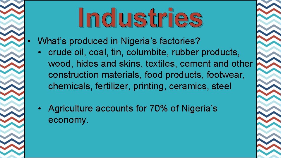 Industries • What’s produced in Nigeria’s factories? • crude oil, coal, tin, columbite, rubber