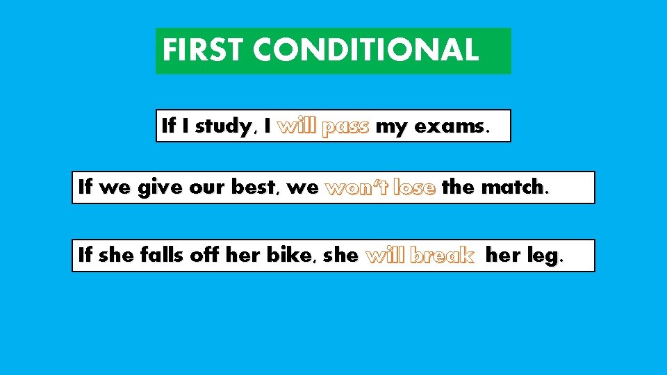 FIRST CONDITIONAL If I study, I will pass my exams. If we give our