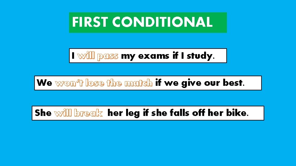 FIRST CONDITIONAL I will pass my exams if I study. We won‘t lose the