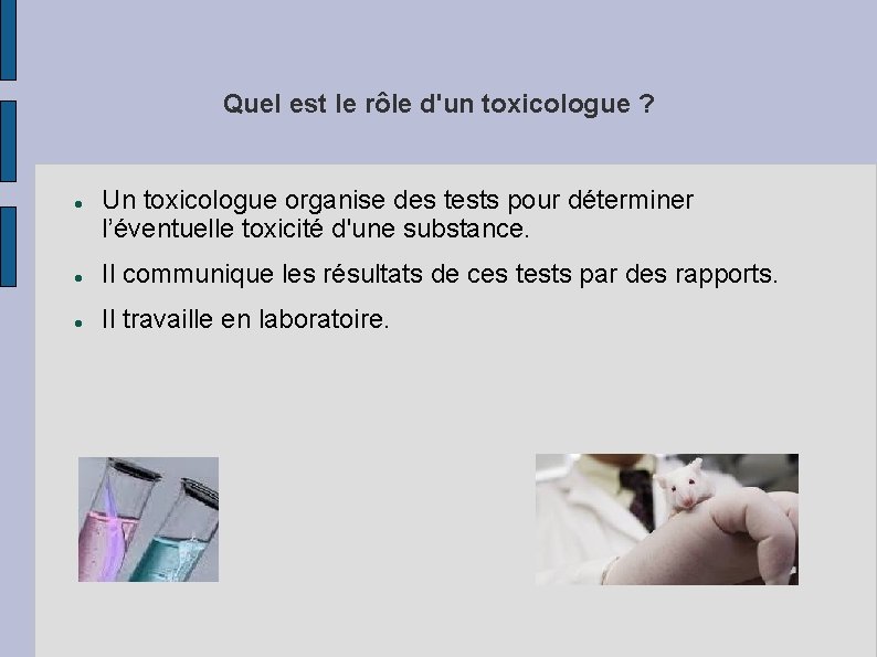 Quel est le rôle d'un toxicologue ? Un toxicologue organise des tests pour déterminer