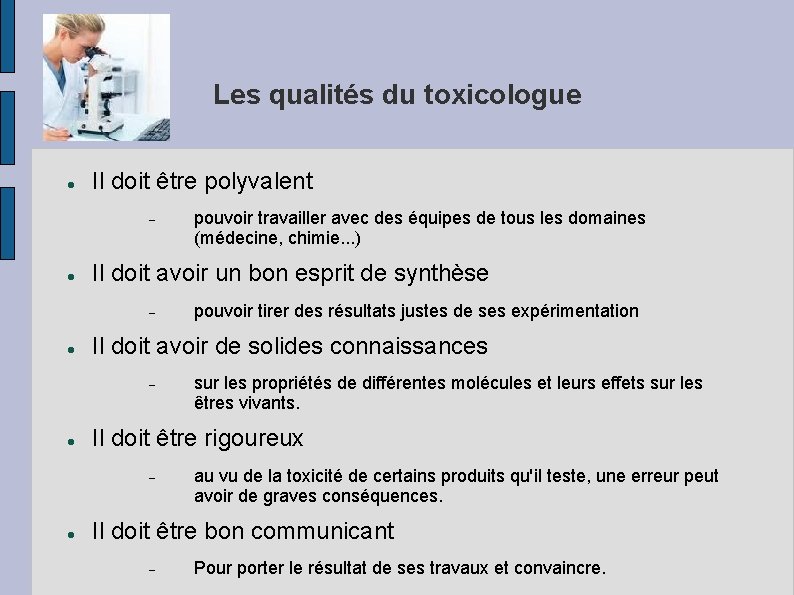 Les qualités du toxicologue Il doit être polyvalent Il doit avoir un bon esprit