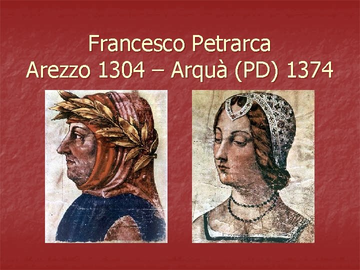 Francesco Petrarca Arezzo 1304 – Arquà (PD) 1374 