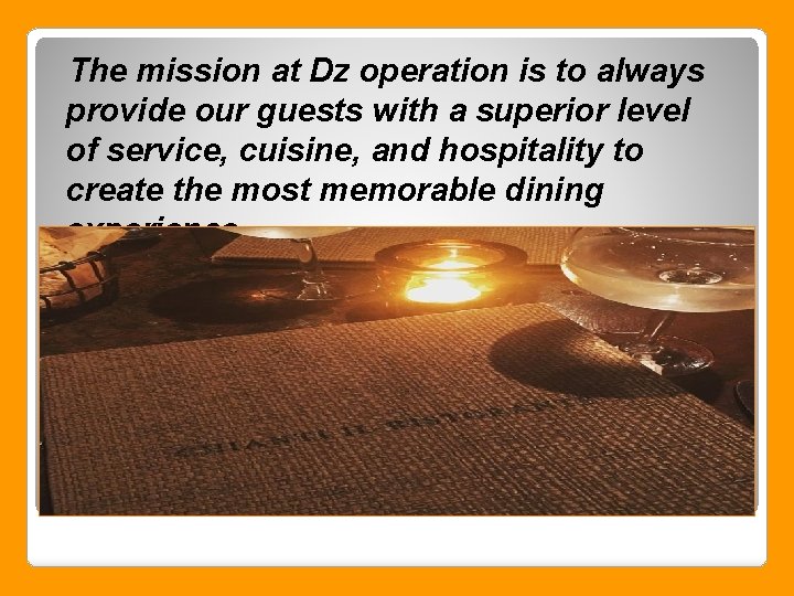 The mission at Dz operation is to always provide our guests with a superior