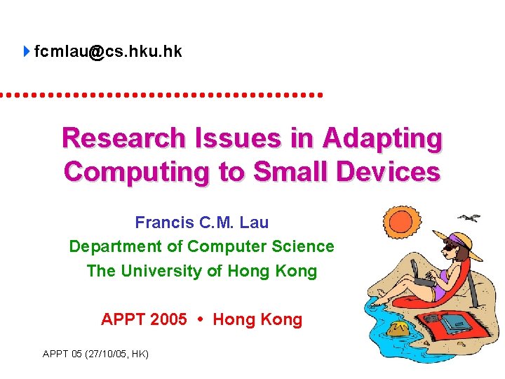  fcmlau@cs. hku. hk Research Issues in Adapting Computing to Small Devices Francis C.
