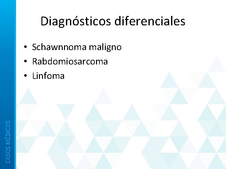 Diagnósticos diferenciales • Schawnnoma maligno • Rabdomiosarcoma • Linfoma 