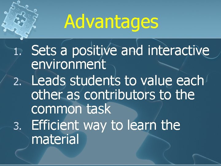 Advantages 1. 2. 3. Sets a positive and interactive environment Leads students to value