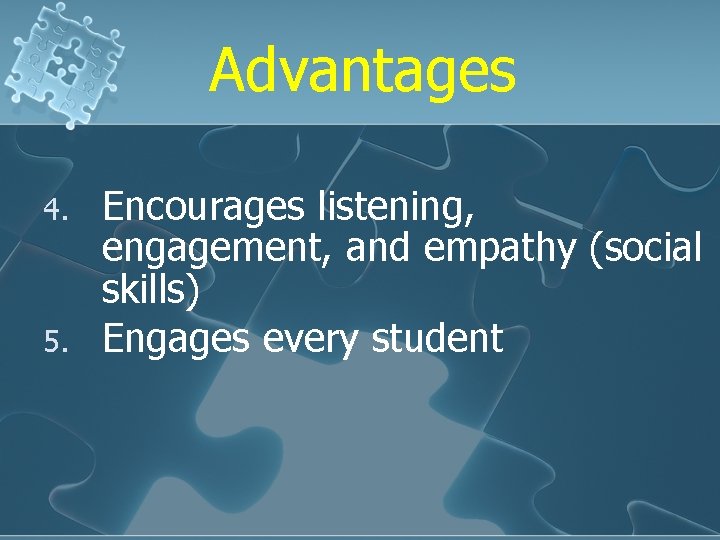 Advantages 4. 5. Encourages listening, engagement, and empathy (social skills) Engages every student 