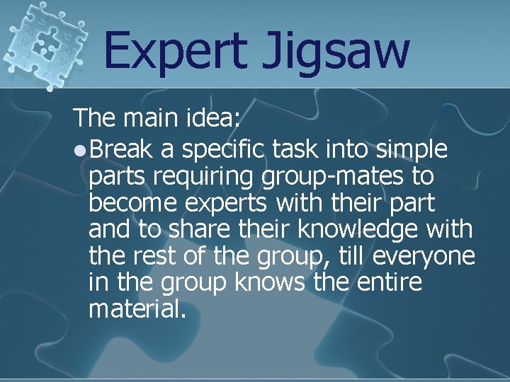 Expert Jigsaw The main idea: Break a specific task into simple parts requiring group-mates