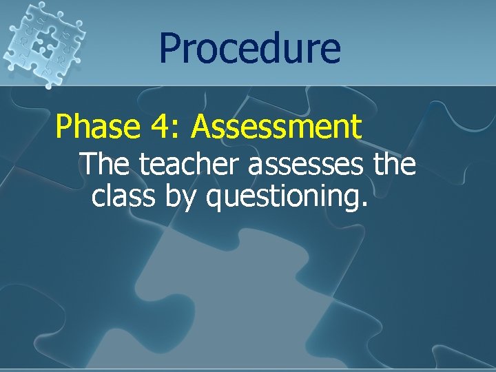 Procedure Phase 4: Assessment The teacher assesses the class by questioning. 