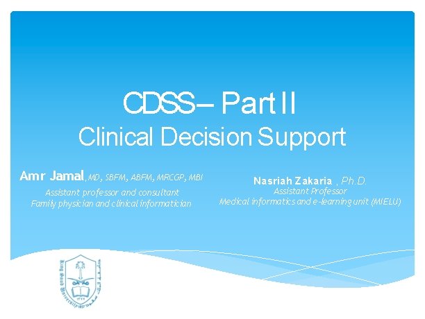 CDSS– Part II Clinical Decision Support Amr Jamal, MD, SBFM, ABFM, MRCGP, MBI Assistant