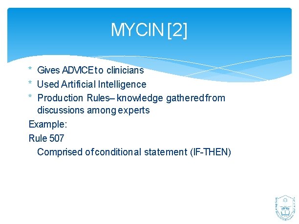 MYCIN [2] * Gives ADVICE to clinicians * Used Artificial Intelligence * Production Rules–