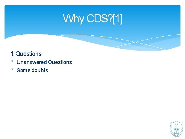 Why CDS? [1] 1. Questions * Unanswered Questions * Some doubts 