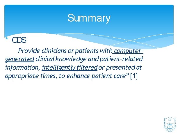 Summary * CDS Provide clinicians or patients with computergenerated clinical knowledge and patient-related information,