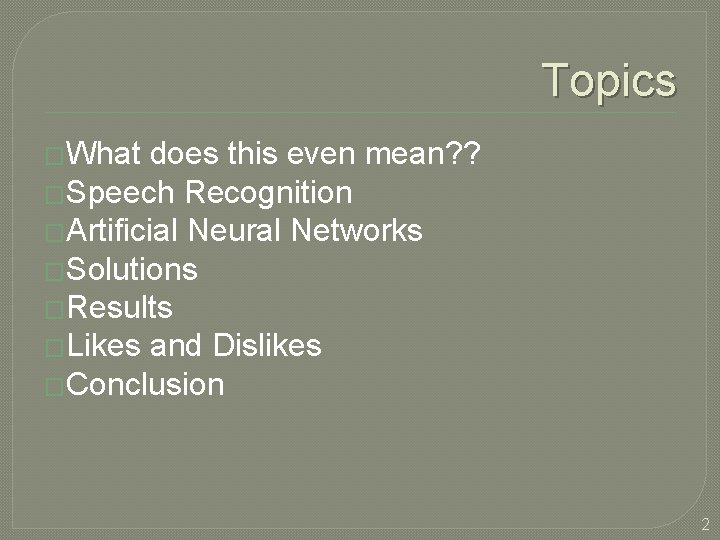 Topics �What does this even mean? ? �Speech Recognition �Artificial Neural Networks �Solutions �Results