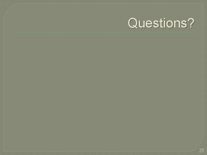 Questions? 25 