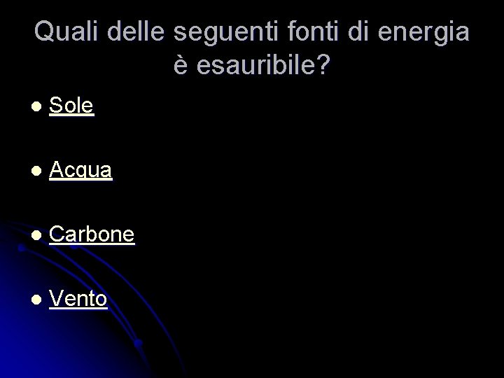 Quali delle seguenti fonti di energia è esauribile? l Sole l Acqua l Carbone