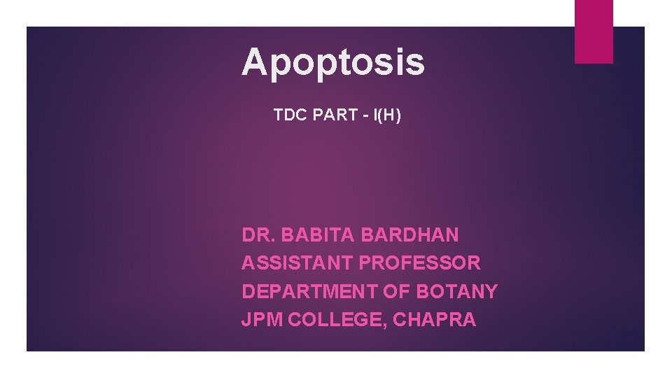 Apoptosis TDC PART - l(H) DR. BABITA BARDHAN ASSISTANT PROFESSOR DEPARTMENT OF BOTANY JPM