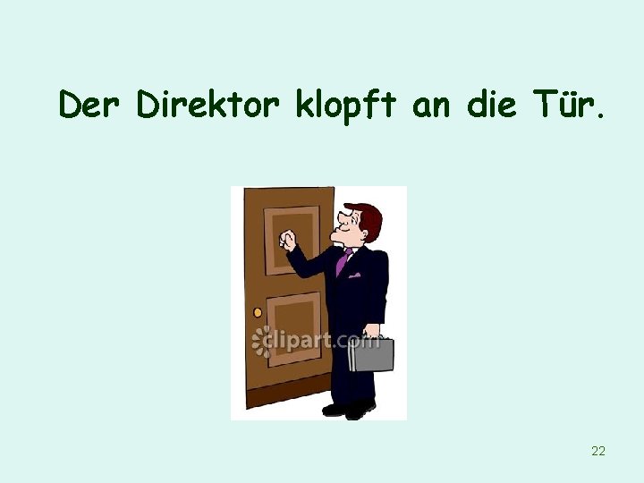 Der Direktor klopft an die Tür. 22 