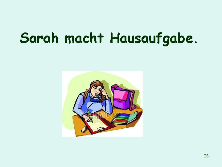 Sarah macht Hausaufgabe. 26 