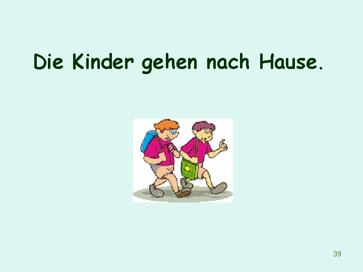 Die Kinder gehen nach Hause. 39 