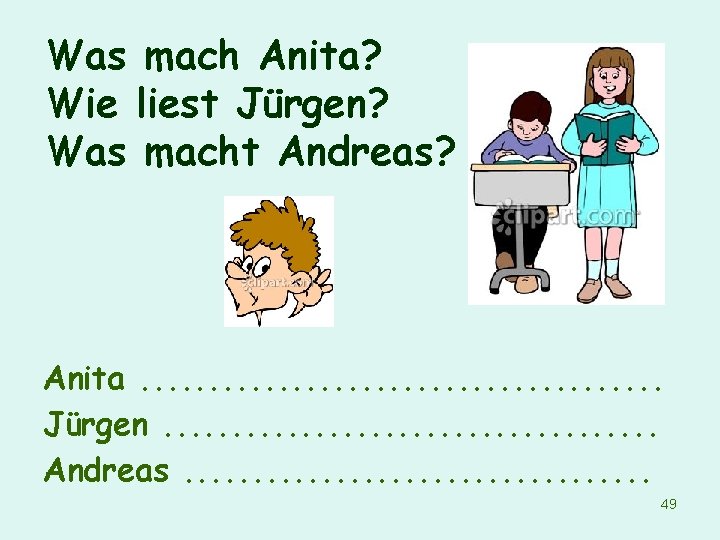 Was mach Anita? Wie liest Jürgen? Was macht Andreas? Anita. . . . .