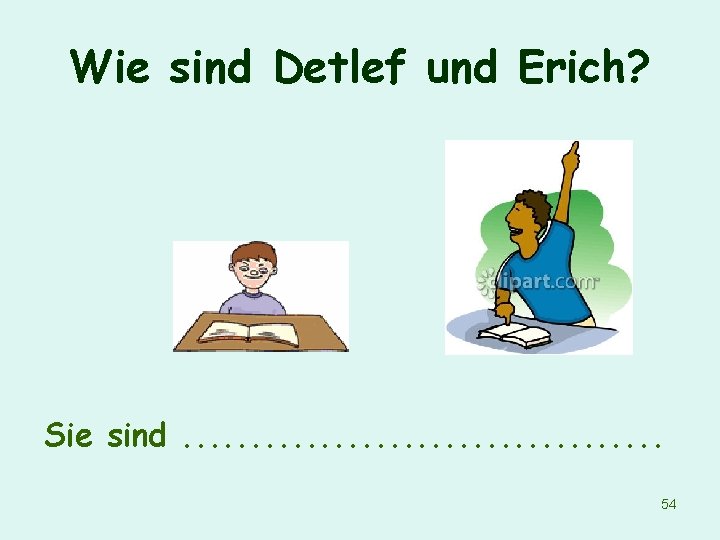 Wie sind Detlef und Erich? Sie sind. . . . . 54 