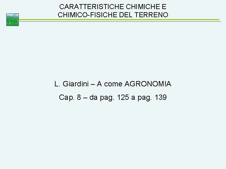 CARATTERISTICHE CHIMICHE E CHIMICO-FISICHE DEL TERRENO L. Giardini – A come AGRONOMIA Cap. 8