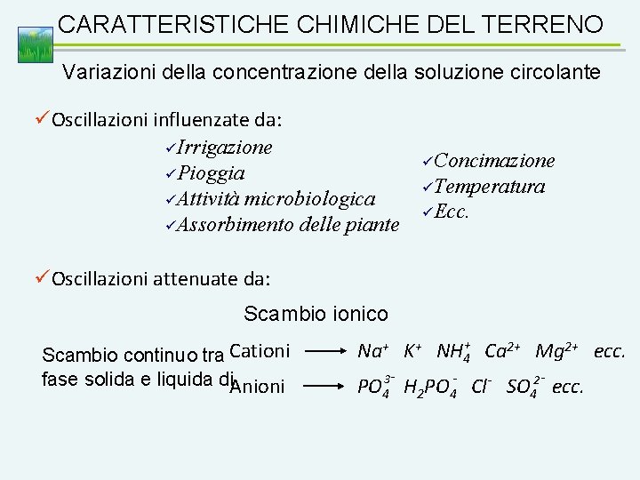 CARATTERISTICHE CHIMICHE DEL TERRENO Variazioni della concentrazione della soluzione circolante üOscillazioni influenzate da: üIrrigazione