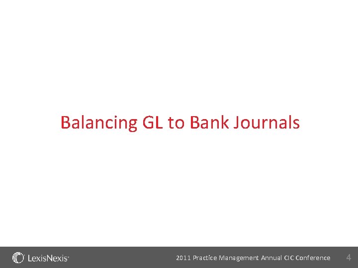 Balancing GL to Bank Journals 2011 Practice Management Annual CIC Conference 4 