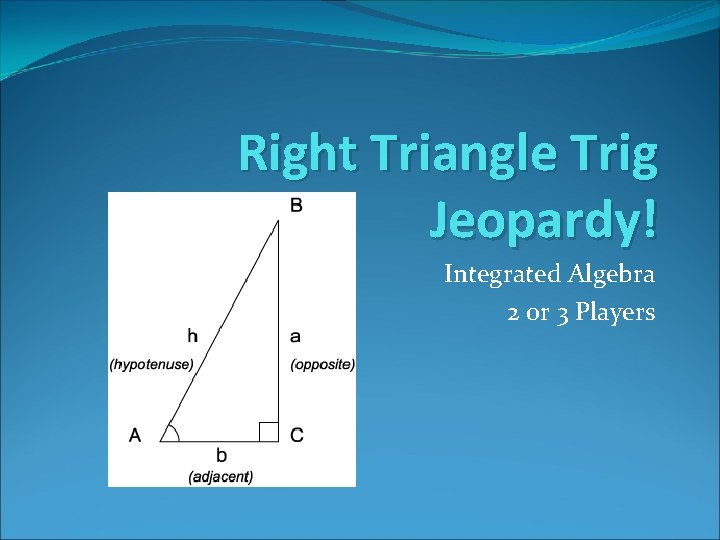 Right Triangle Trig Jeopardy! Integrated Algebra 2 or 3 Players 