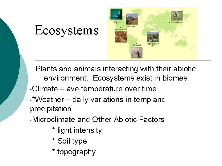 Ecosystems Plants and animals interacting with their abiotic environment. Ecosystems exist in biomes. •