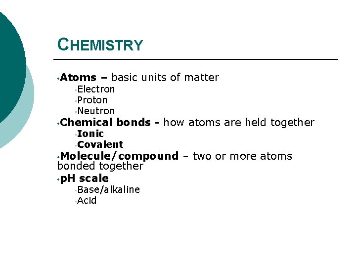 CHEMISTRY • Atoms – basic units of matter • Electron • Proton • Neutron
