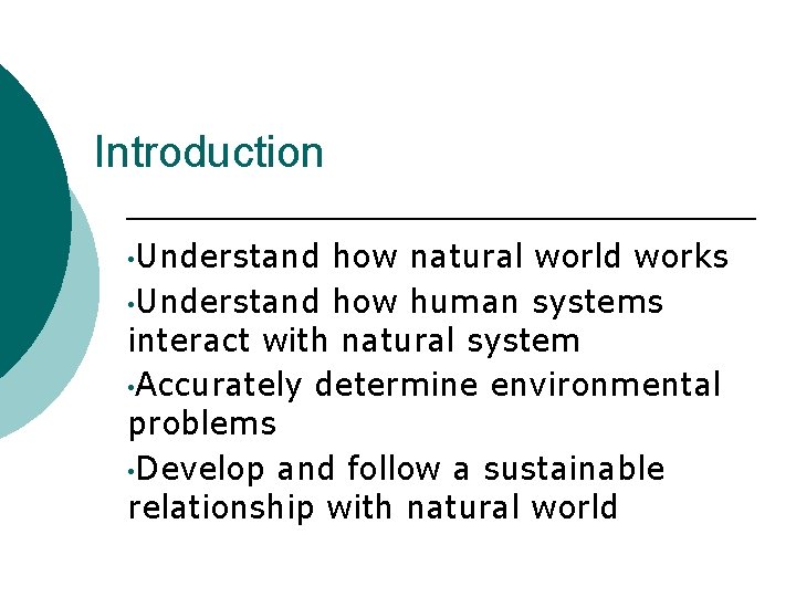 Introduction • Understand how natural world works • Understand how human systems interact with